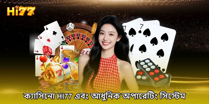 ক্যাসিনো HI77 এবং আধুনিক অপারেটিং সিস্টেম